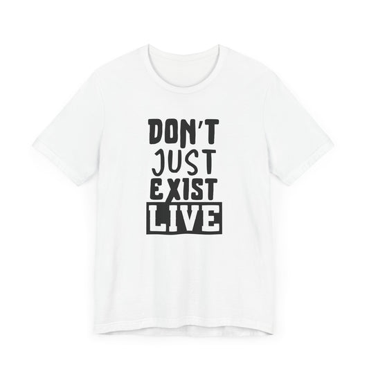 Don't just exist, live T-Shirt